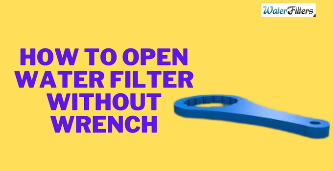 How to Open Water Filter Without Wrench?