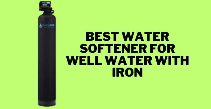 Best Water Softener For Well Water With Iron