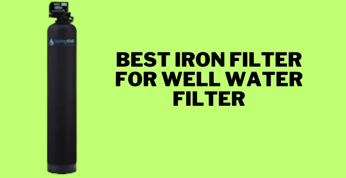 Best Iron Filter For Well Water